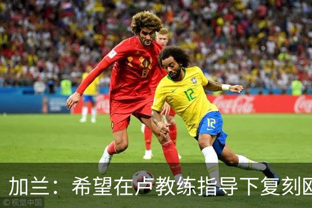 加兰：希望在卢教练指导下复刻欧文16年的精彩表现